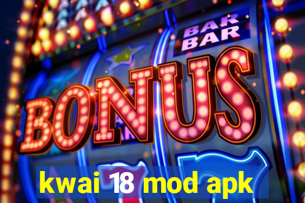 kwai 18 mod apk